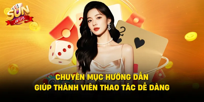 Chuyên mục hướng dẫn giúp thành viên thao tác dễ dàng