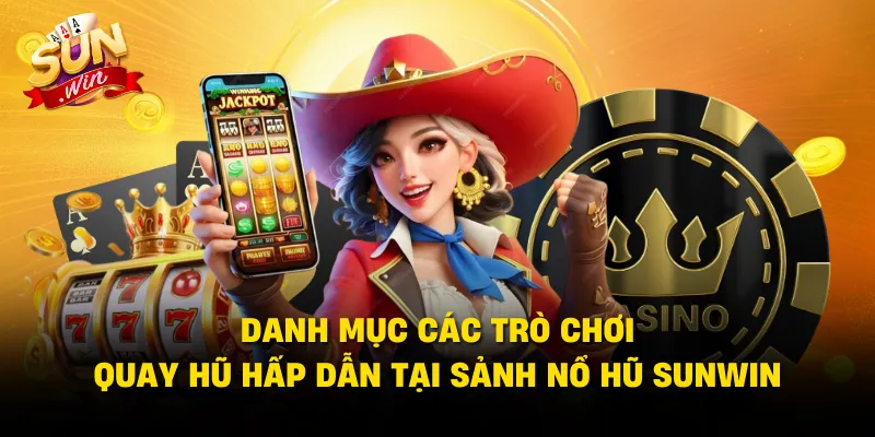 Danh mục các trò chơi quay hũ hấp dẫn tại sảnh nổ hũ SUNWIN