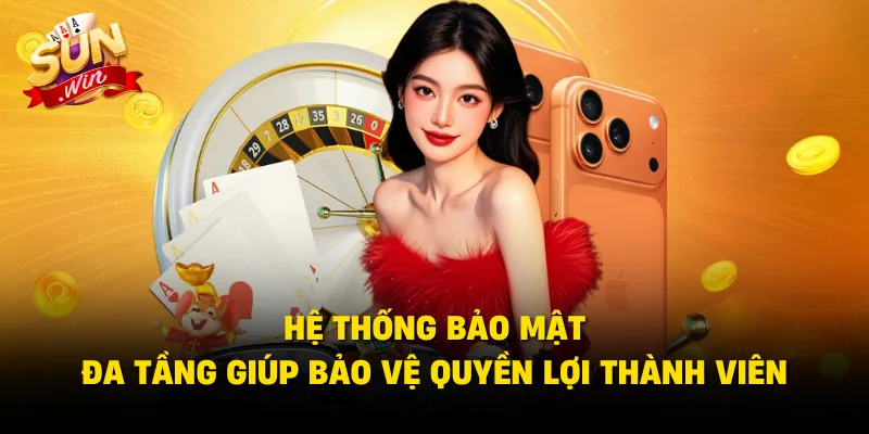 Hệ thống bảo mật đa tầng giúp bảo vệ quyền lợi thành viên