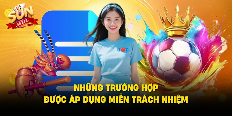 Những trường hợp được áp dụng miễn trách nhiệm