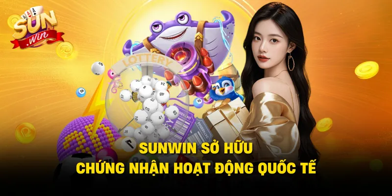 SUNWIN sở hữu chứng nhận hoạt động quốc tế