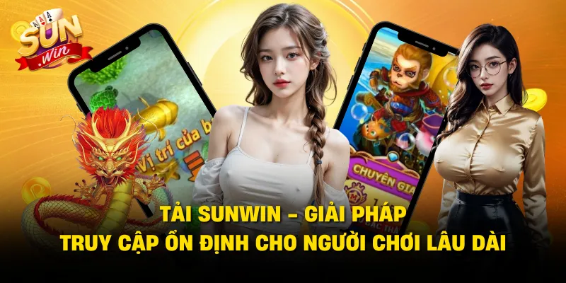 Tải SUNWIN - Giải Pháp Truy Cập Ổn Định Cho Người Chơi Lâu Dài