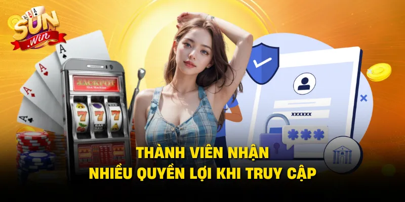 Thành viên nhận nhiều quyền lợi khi truy cập