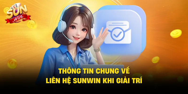 Thông tin chung về liên hệ SUNWIN khi giải trí